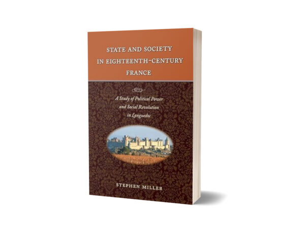State & Society in Eighteenth-Century France By Stephen Miller