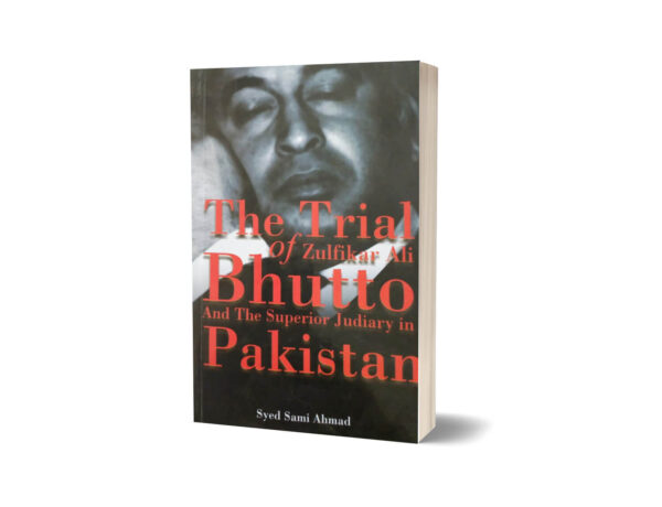 The Trial of Zulfiqar Ali Bhutto & The Superior Judiciary in Pakistan By Syed Ahmed